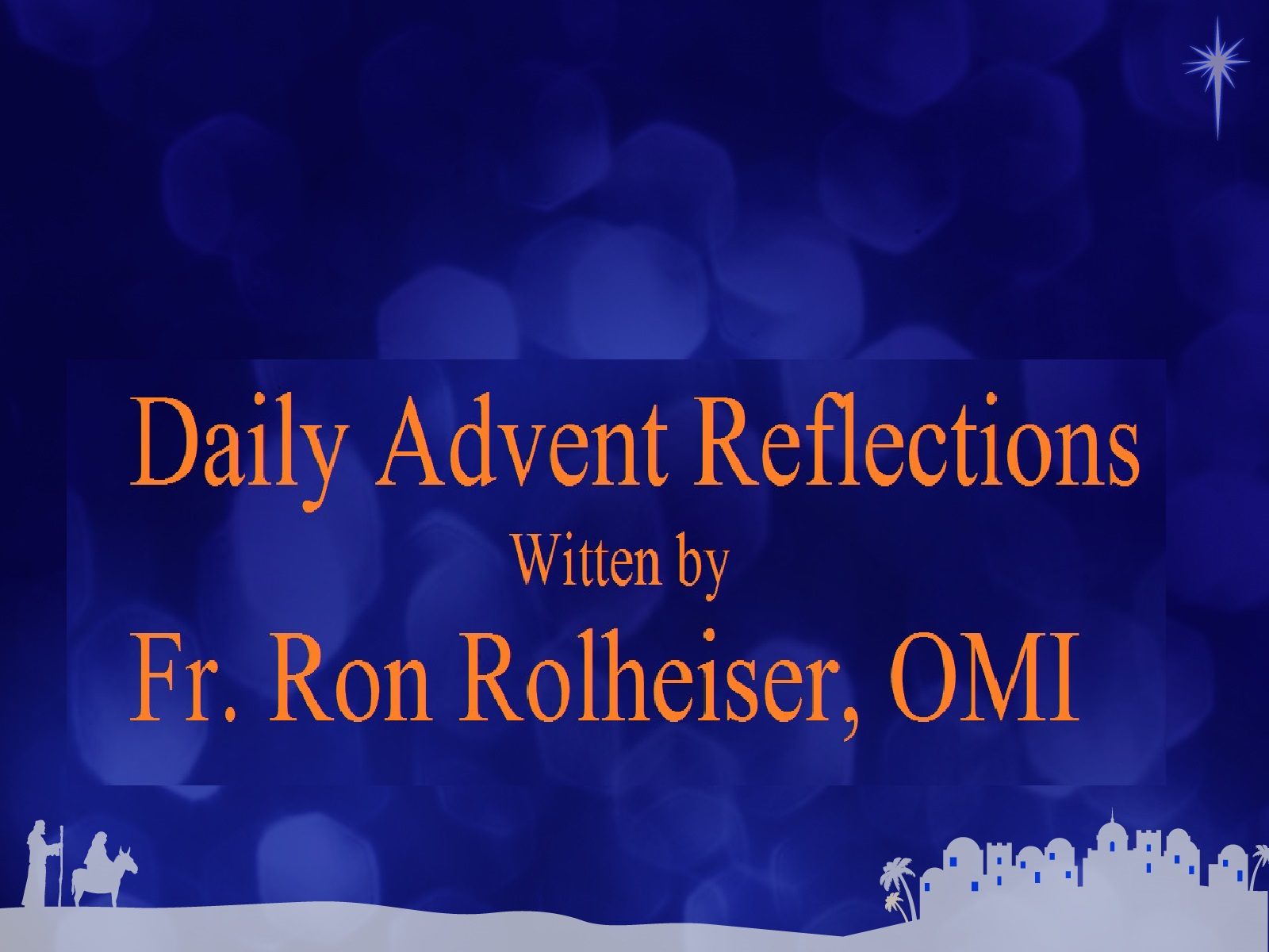 Daily Advent Reflections Written by Fr. Ron Rolheiser, OMI OMIUSA